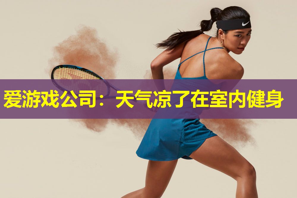 爱游戏公司：天气凉了在室内健身