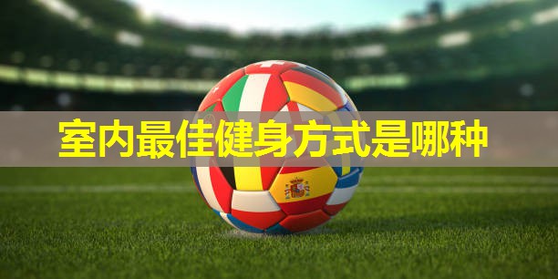 室内最佳健身方式是哪种