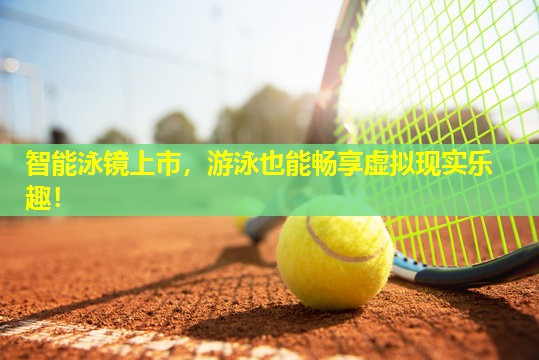 智能泳镜上市，游泳也能畅享虚拟现实乐趣！