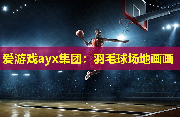 爱游戏ayx集团：羽毛球场地画画