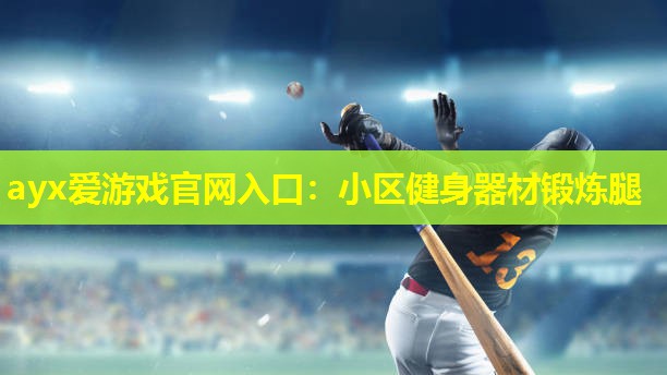 ayx爱游戏官网入口：小区健身器材锻炼腿