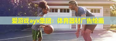爱游戏ayx集团：体育器材广告绘画