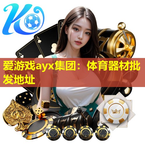 爱游戏ayx集团：体育器材批发地址