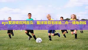 ayx爱游戏官网首页：篮球场羽毛球场二合一场地划线