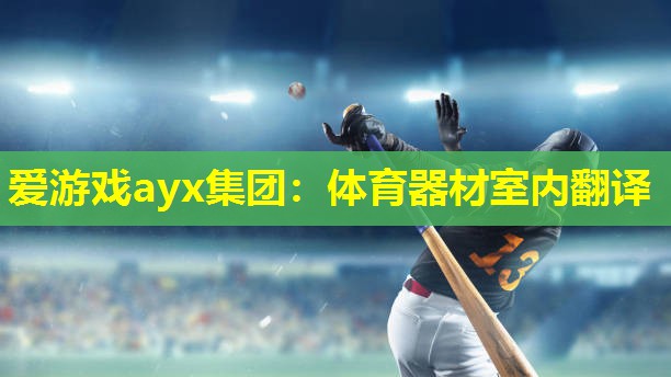 爱游戏ayx集团：体育器材室内翻译