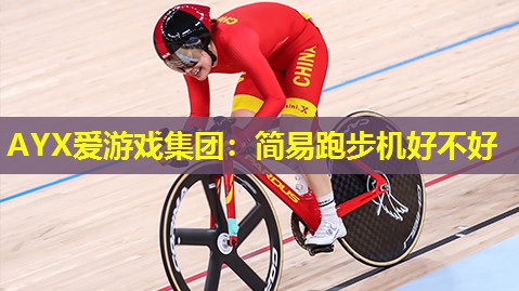 AYX爱游戏集团：简易跑步机好不好