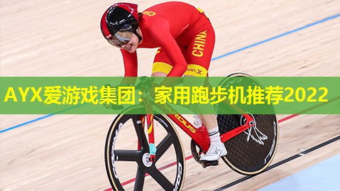 AYX爱游戏集团：家用跑步机推荐2022