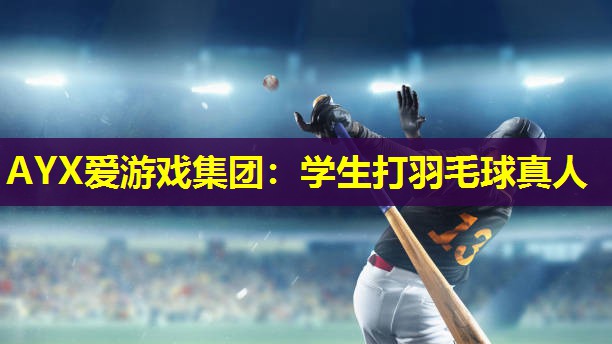 AYX爱游戏集团：学生打羽毛球真人