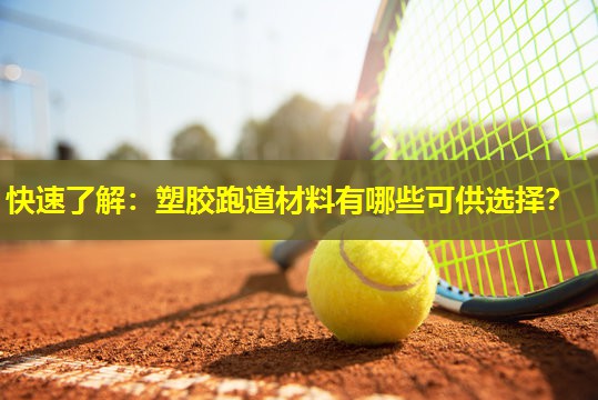 快速了解:塑胶跑道材料有哪些可供选择? 快速了解:塑胶跑道材料有哪些可供选择?