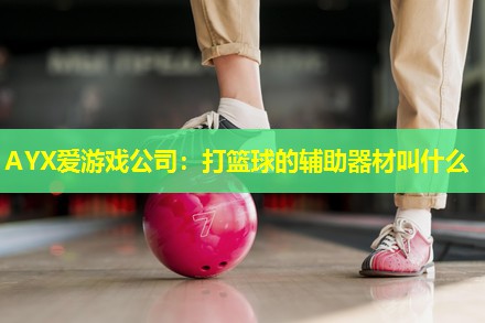 打篮球的辅助器材叫什么 打篮球的辅助器材叫什么