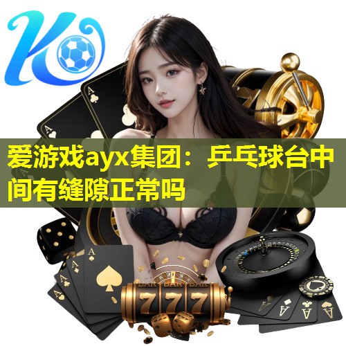 乒乓球台中间有缝隙正常吗 乒乓球台中间有缝隙正常吗