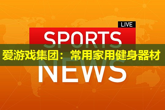 常用家用健身器材 常用家用健身器材