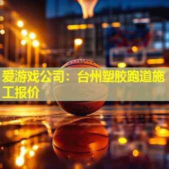 台州塑胶跑道施工报价 台州塑胶跑道施工报价