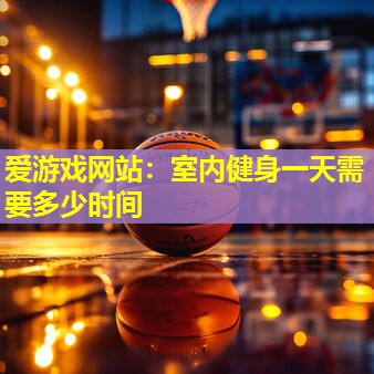 室内健身一天需要多少时间 室内健身一天需要多少时间
