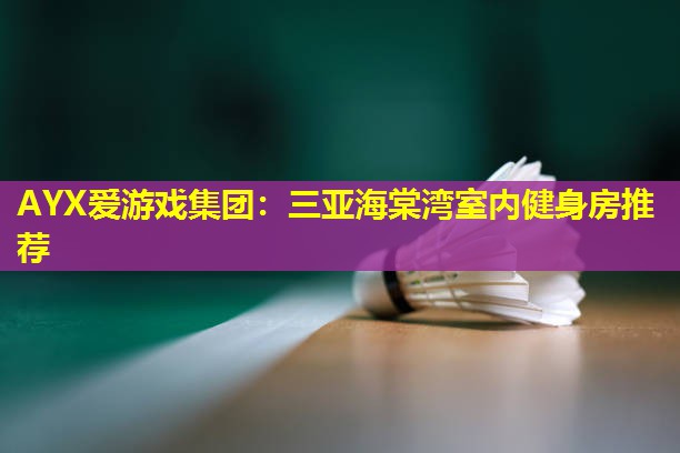 三亚海棠湾室内健身房推荐 三亚海棠湾室内健身房推荐