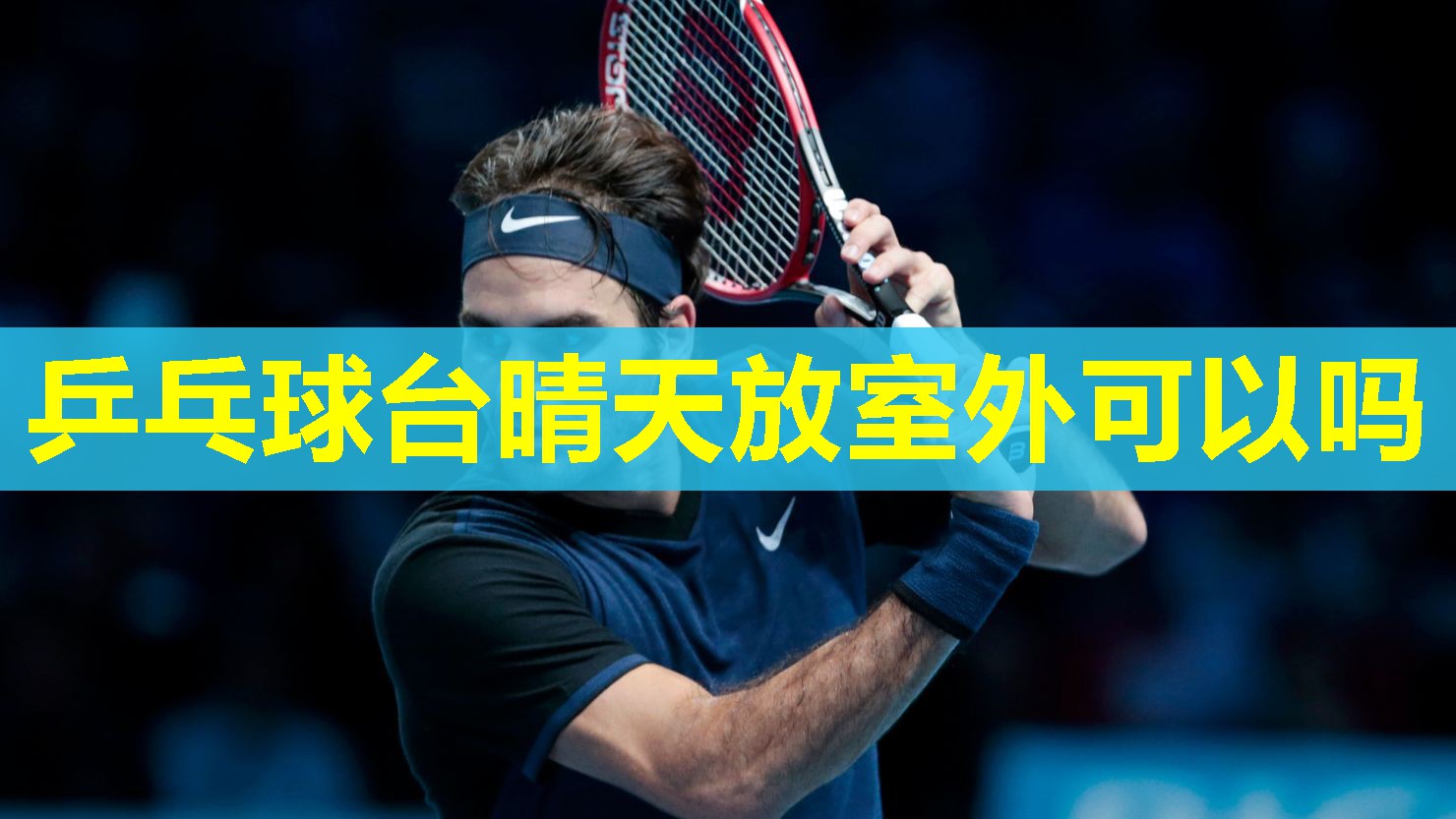 乒乓球台晴天放室外可以吗 乒乓球台晴天放室外可以吗