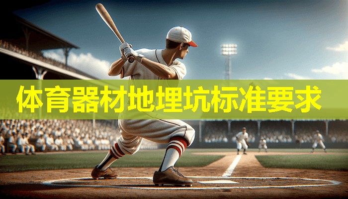 体育器材地埋坑标准要求 体育器材地埋坑标准要求