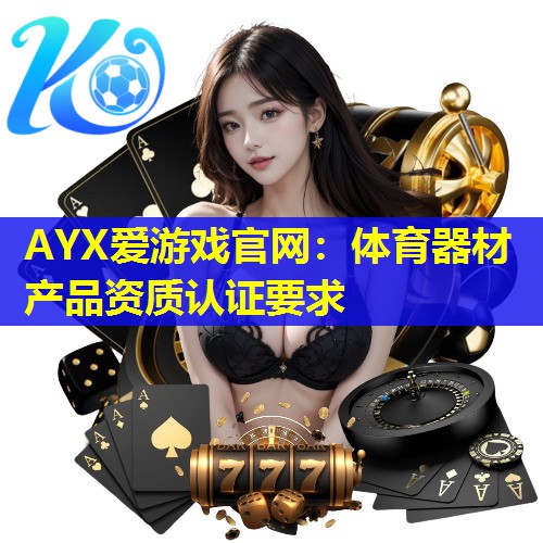 体育器材产品资质认证要求 体育器材产品资质认证要求