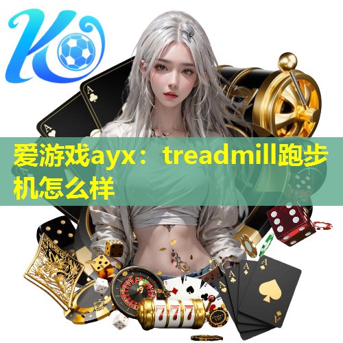 treadmill跑步机怎么样 treadmill跑步机怎么样