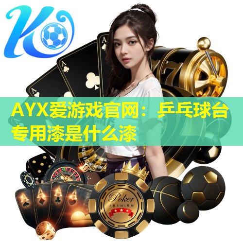 乒乓球台专用漆是什么漆 乒乓球台专用漆是什么漆