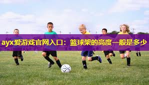 篮球架的高度一般是多少 篮球架的高度一般是多少