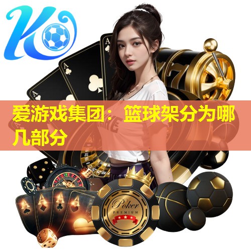 篮球架分为哪几部分 篮球架分为哪几部分