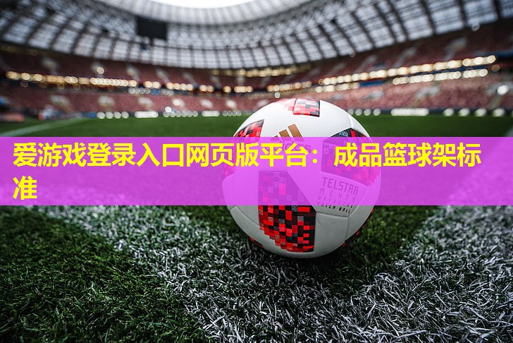 成品篮球架标准 成品篮球架标准