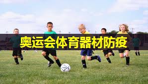 奥运会体育器材防疫 奥运会体育器材防疫