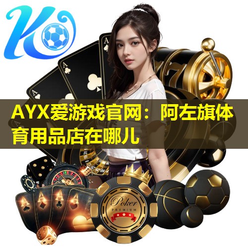 阿左旗体育用品店在哪儿 阿左旗体育用品店在哪儿