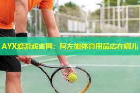 阿左旗体育用品店在哪儿 阿左旗体育用品店在哪儿