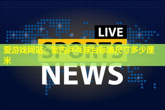 室内乒乓球台标准尺寸多少厘米 室内乒乓球台标准尺寸多少厘米