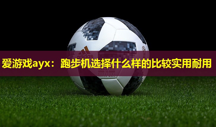 跑步机选择什么样的比较实用耐用 跑步机选择什么样的比较实用耐用