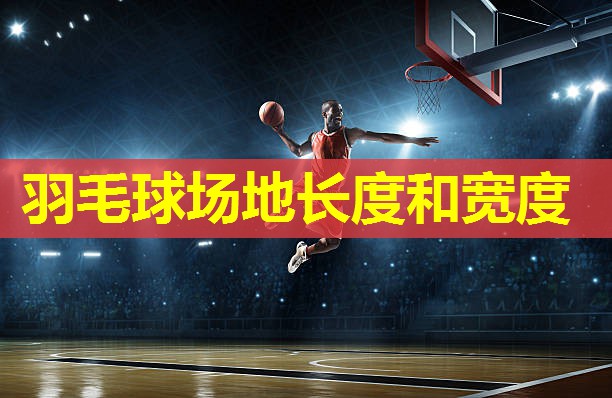 羽毛球场地长度和宽度 羽毛球场地长度和宽度
