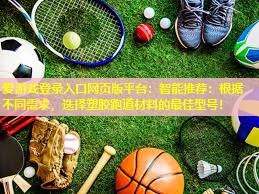 智能推荐:根据不同需求,选择塑胶跑道材料的最佳型号! 智能推荐:根据不同需求,选择塑胶跑道材料的最佳型号!