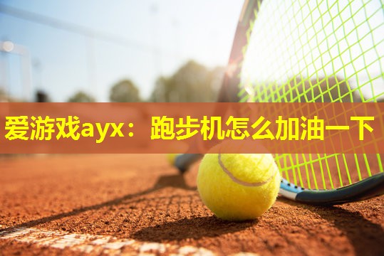 跑步机怎么加油一下 跑步机怎么加油一下