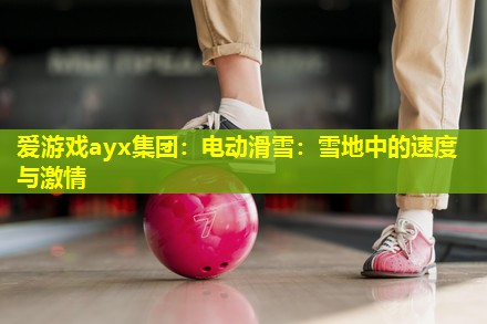 电动滑雪:雪地中的速度与激情 电动滑雪:雪地中的速度与激情